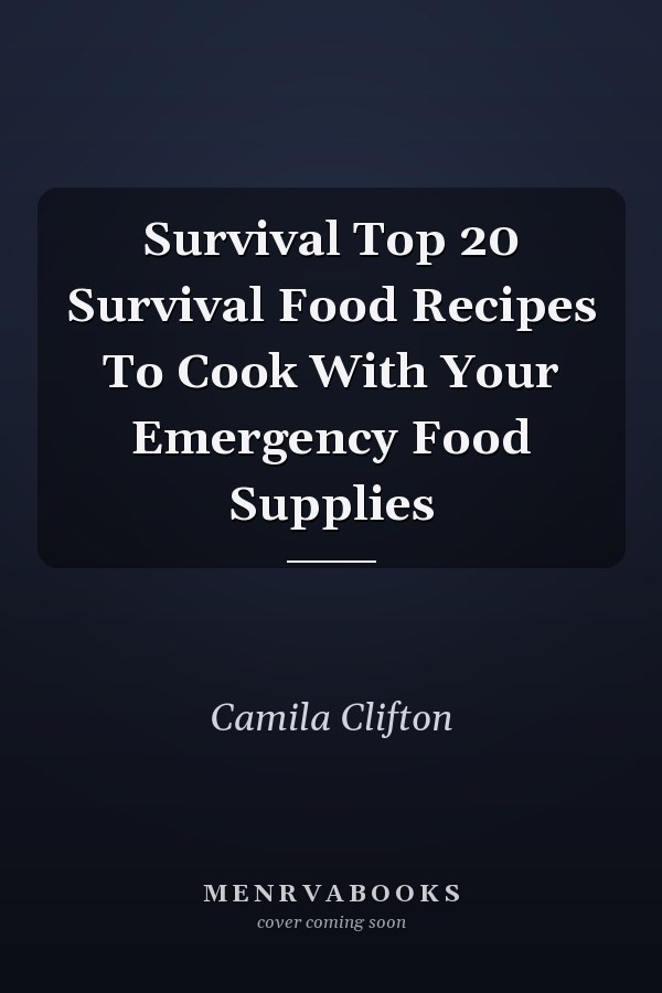 Survival Top 20 Survival Food Recipes To Cook With Your Emergency Food Supplies