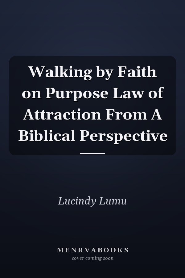Walking by Faith on Purpose Law of Attraction From A Biblical Perspective