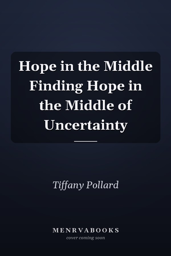 Hope in the Middle Finding Hope in the Middle of Uncertainty