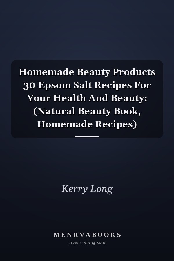 Homemade Beauty Products 30 Epsom Salt Recipes For Your Health And Beauty: (Natural Beauty Book, Homemade Recipes)
