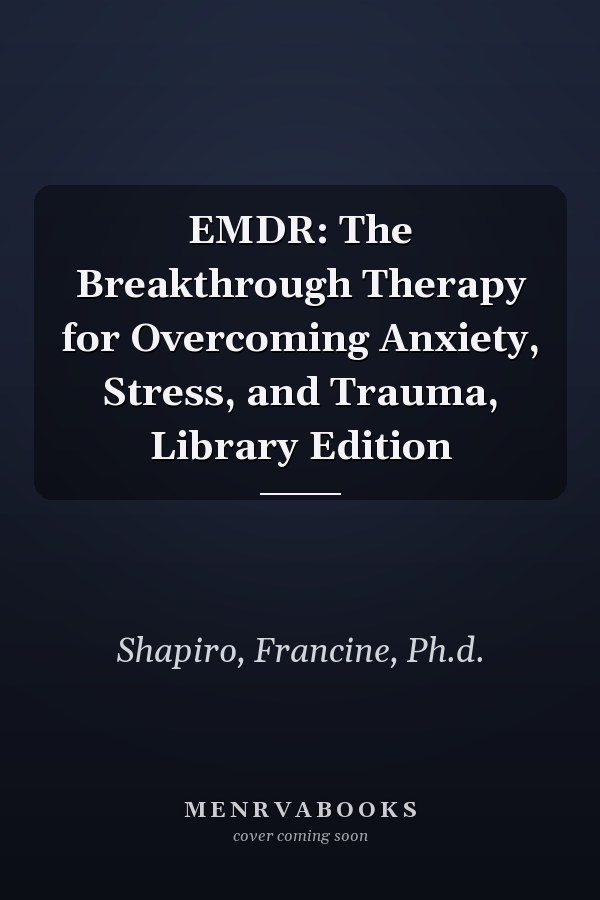 EMDR: The Breakthrough Therapy for Overcoming Anxiety, Stress, and Trauma, Library Edition
