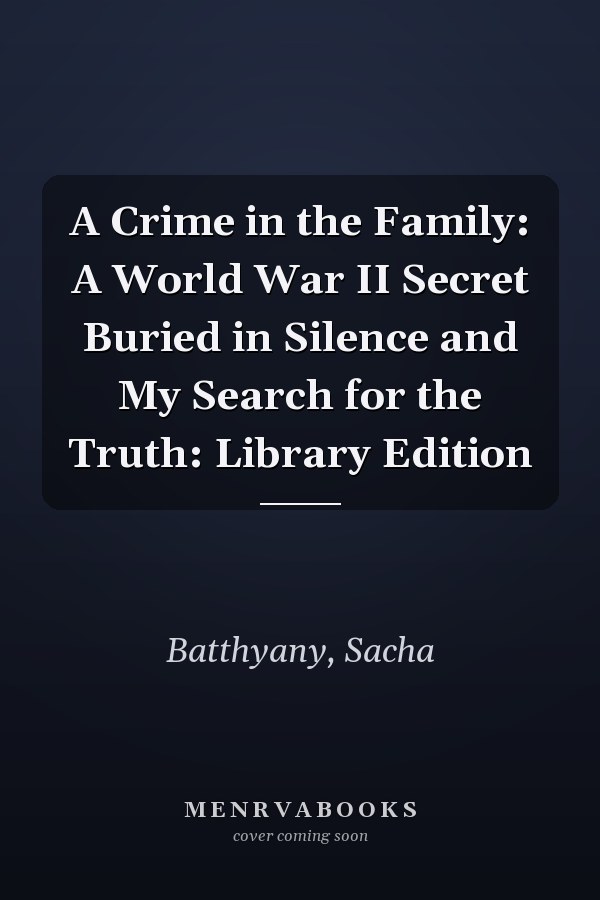 A Crime in the Family: A World War II Secret Buried in Silence and My Search for the Truth: Library Edition