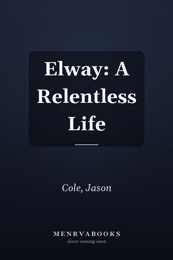 Elway: A Relentless Life