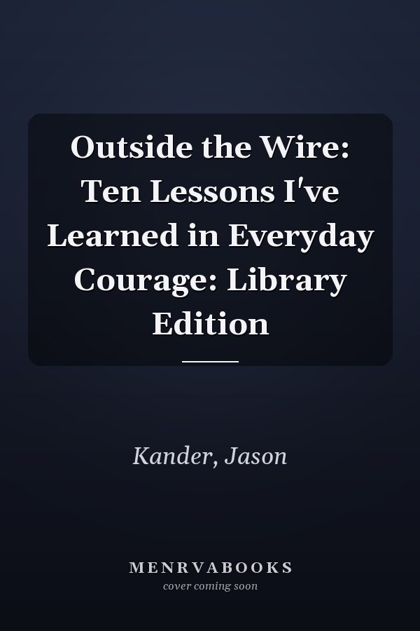 Outside the Wire: Ten Lessons I've Learned in Everyday Courage: Library Edition