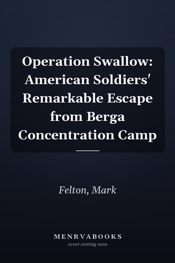 Operation Swallow: American Soldiers' Remarkable Escape from Berga Concentration Camp