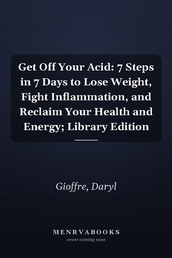 Get Off Your Acid: 7 Steps in 7 Days to Lose Weight, Fight Inflammation, and Reclaim Your Health and Energy; Library Edition