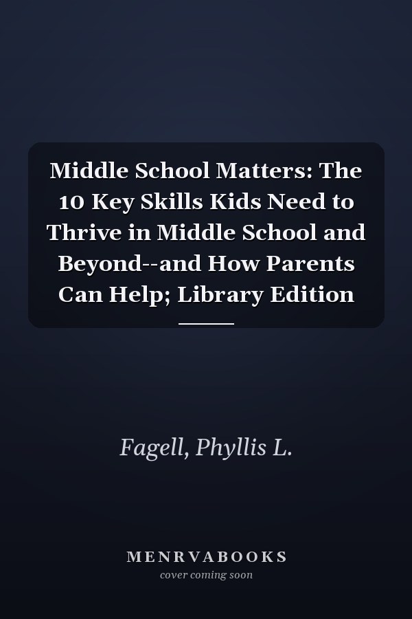 Middle School Matters: The 10 Key Skills Kids Need to Thrive in Middle School and Beyond--and How Parents Can Help; Library Edition