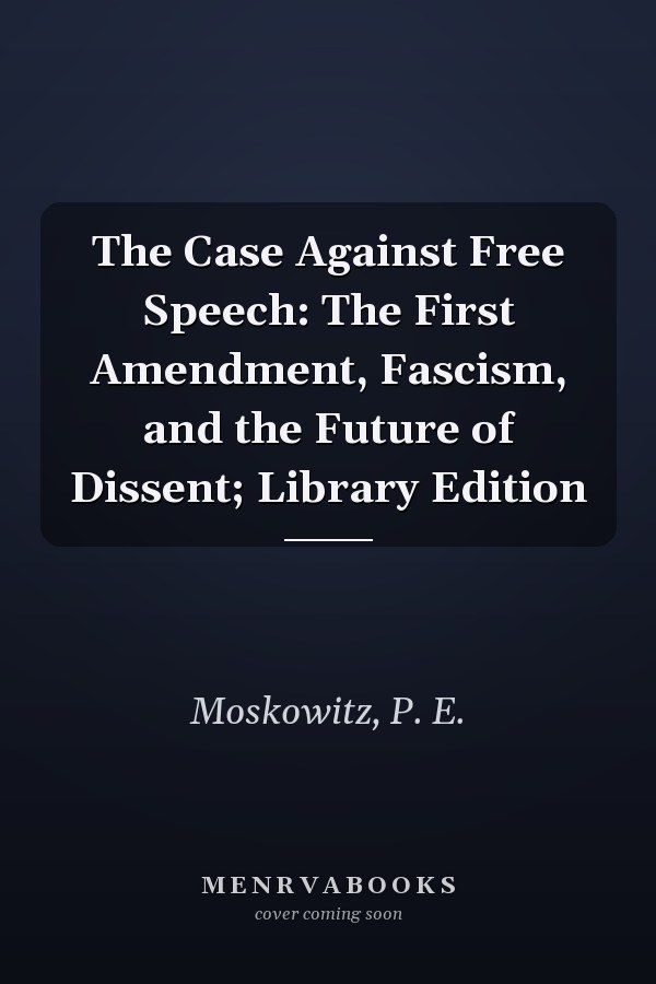 The Case Against Free Speech: The First Amendment, Fascism, and the Future of Dissent; Library Edition