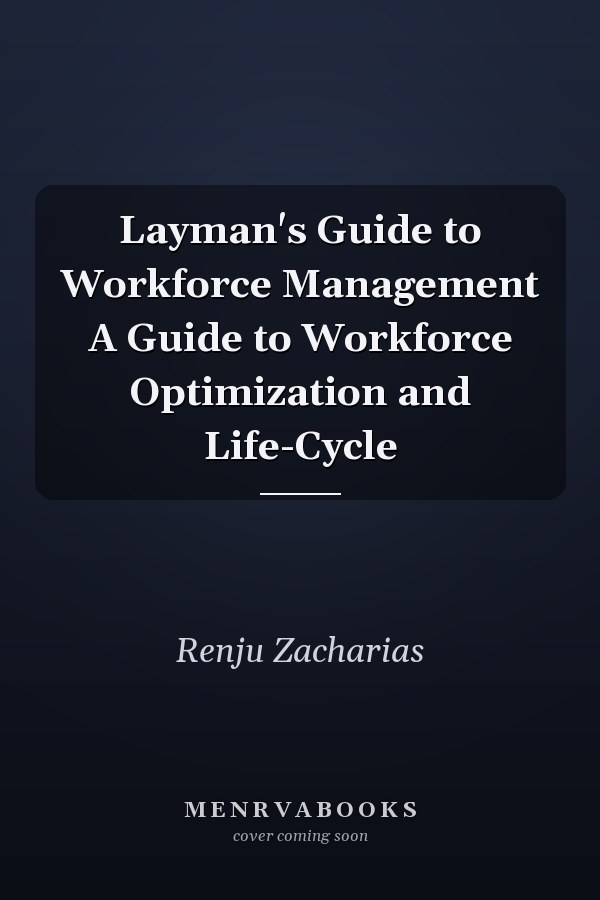 Layman's Guide to Workforce Management A Guide to Workforce Optimization and Life-Cycle