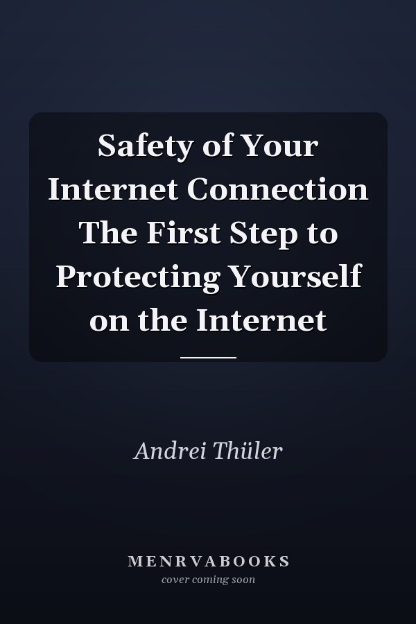 Safety of Your Internet Connection The First Step to Protecting Yourself on the Internet