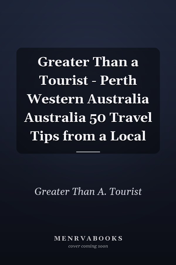 Greater Than a Tourist - Perth Western Australia Australia 50 Travel Tips from a Local