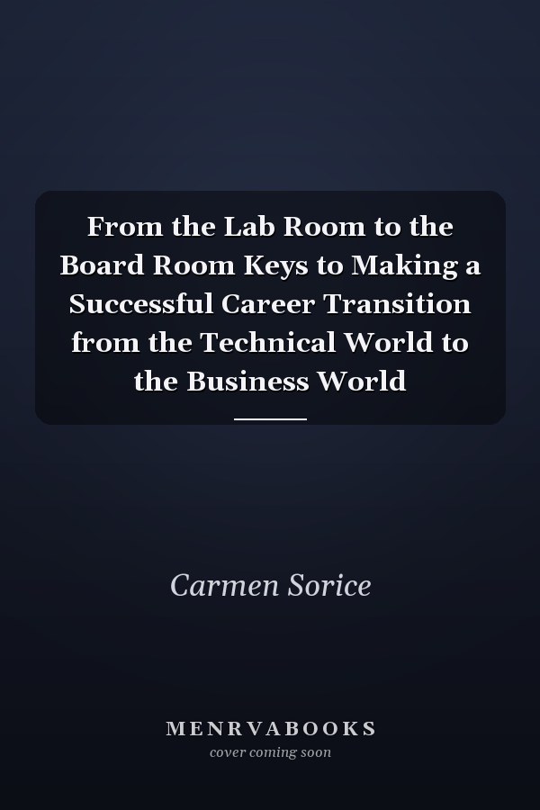 From the Lab Room to the Board Room Keys to Making a Successful Career Transition from the Technical World to the Business World