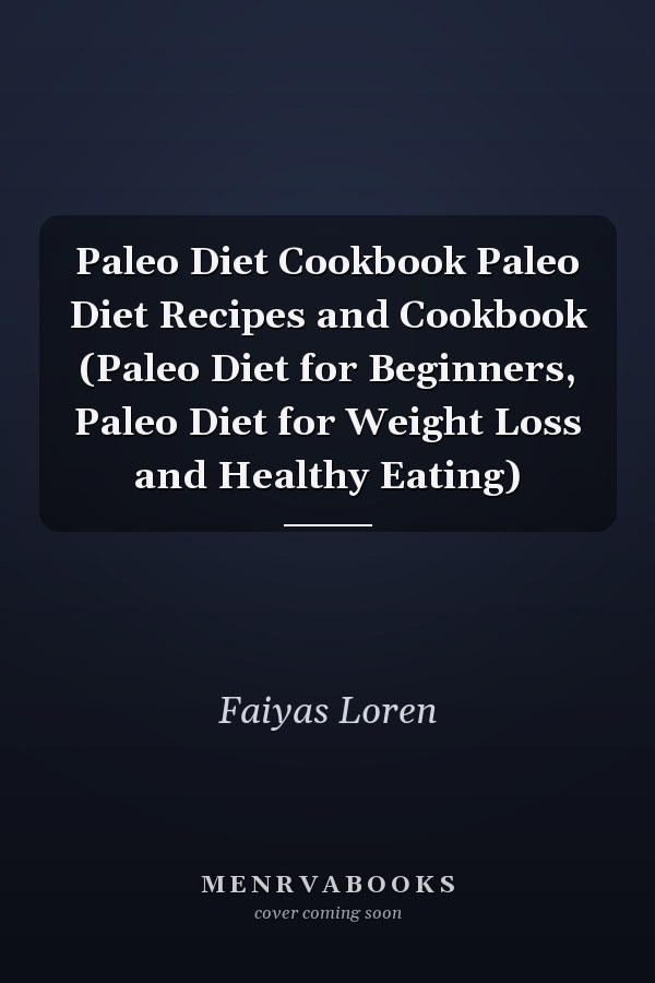 Paleo Diet Cookbook Paleo Diet Recipes and Cookbook (Paleo Diet for Beginners, Paleo Diet for Weight Loss and Healthy Eating)