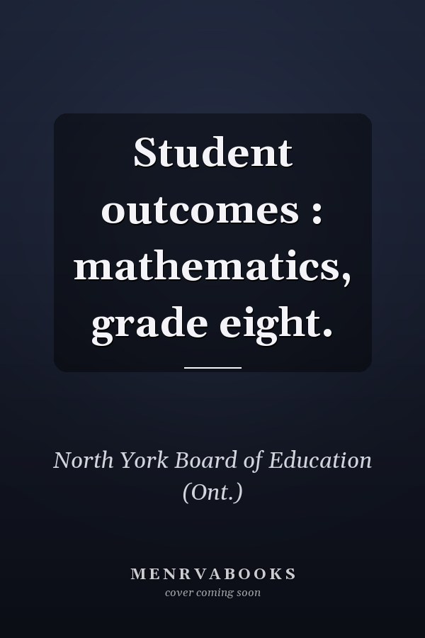Student outcomes : mathematics, grade eight.