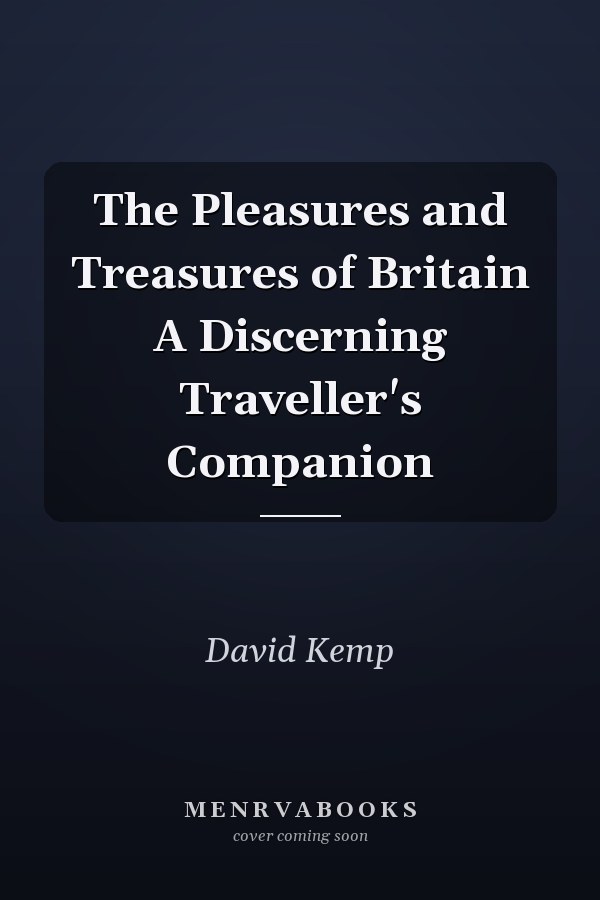 The Pleasures and Treasures of Britain A Discerning Traveller's Companion