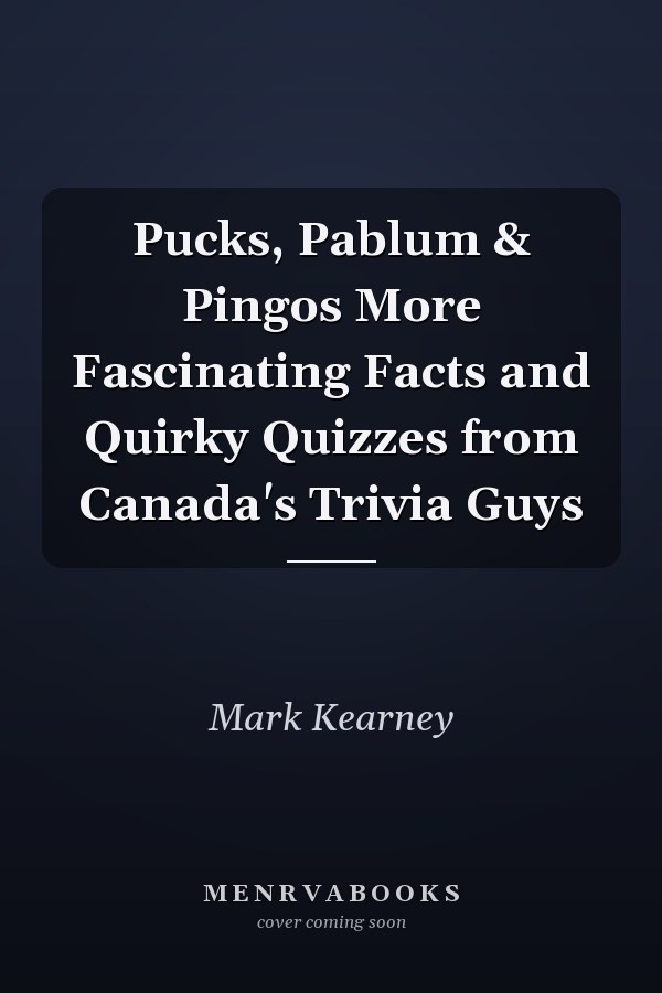 Pucks, Pablum & Pingos More Fascinating Facts and Quirky Quizzes from Canada's Trivia Guys