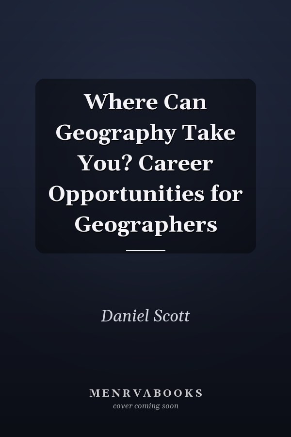 Where Can Geography Take You? Career Opportunities for Geographers