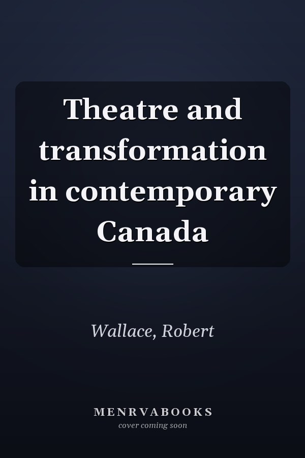 Theatre and transformation in contemporary Canada