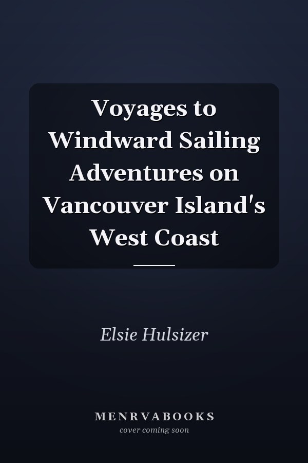 Voyages to Windward Sailing Adventures on Vancouver Island's West Coast