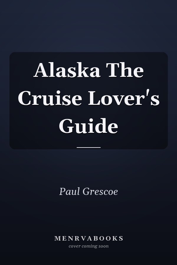 Alaska The Cruise Lover's Guide