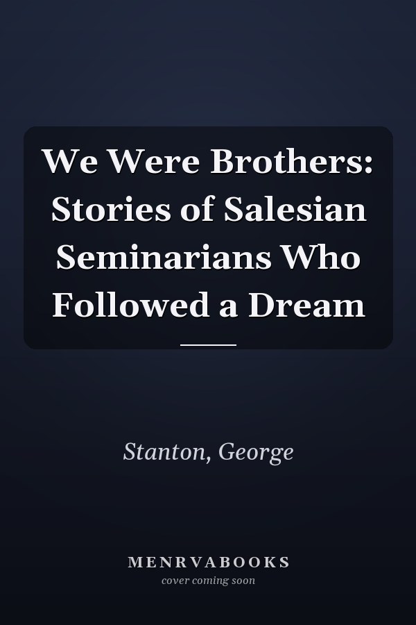 We Were Brothers: Stories of Salesian Seminarians Who Followed a Dream