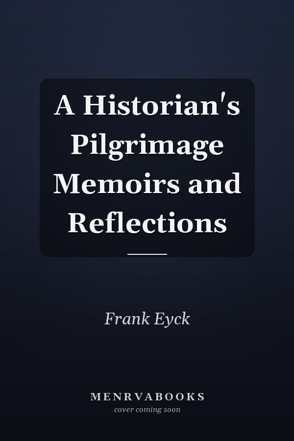 A Historian's Pilgrimage Memoirs and Reflections