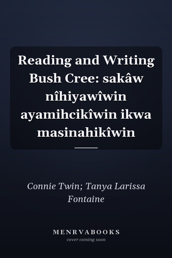 Reading and Writing Bush Cree: sakâw nîhiyawîwin ayamihcikîwin ikwa masinahikîwin