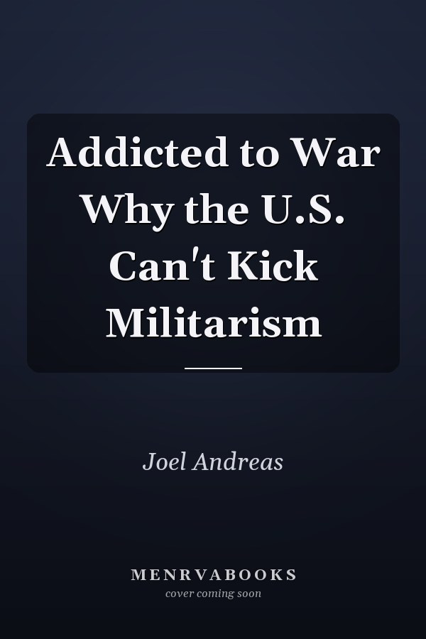 Addicted to War Why the U.S. Can't Kick Militarism