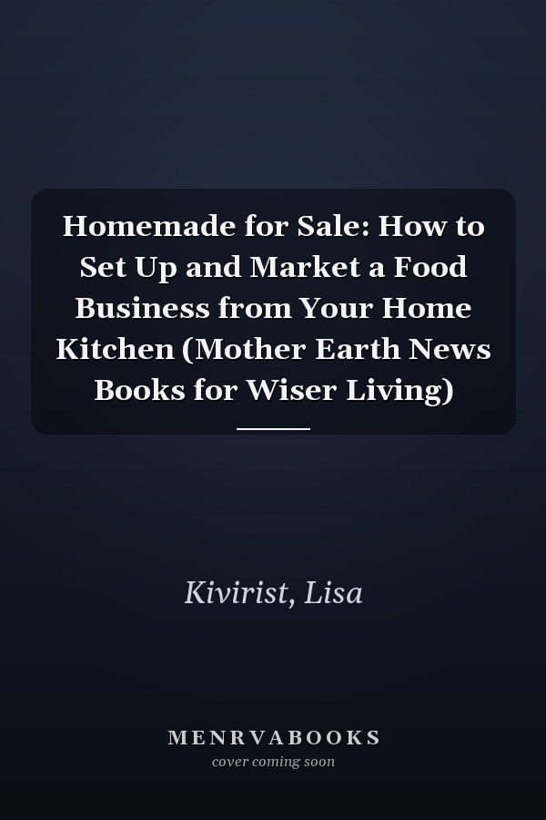 Homemade for Sale: How to Set Up and Market a Food Business from Your Home Kitchen (Mother Earth News Books for Wiser Living)