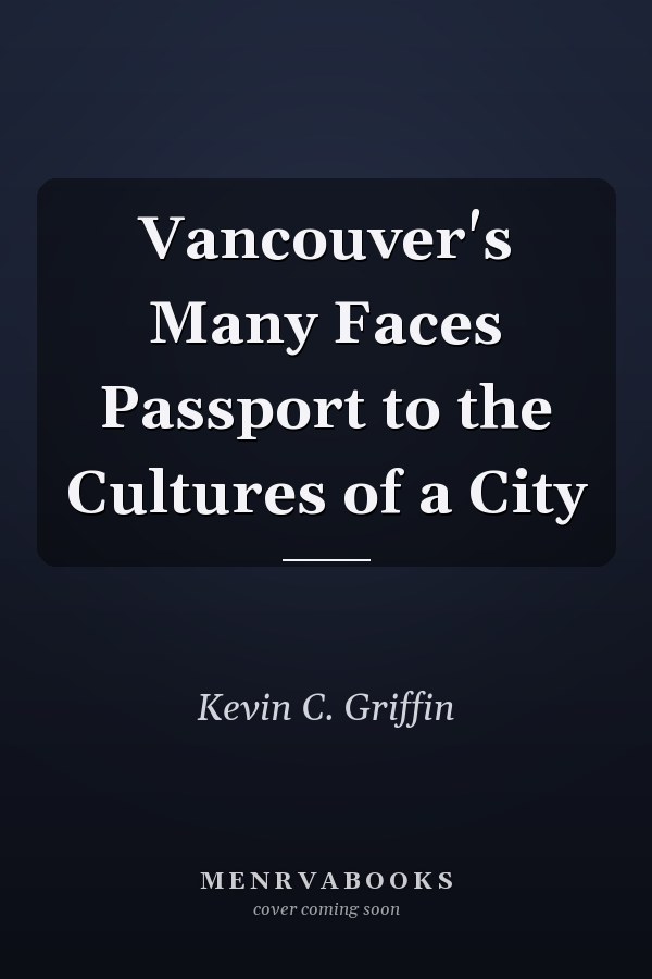 Vancouver's Many Faces Passport to the Cultures of a City