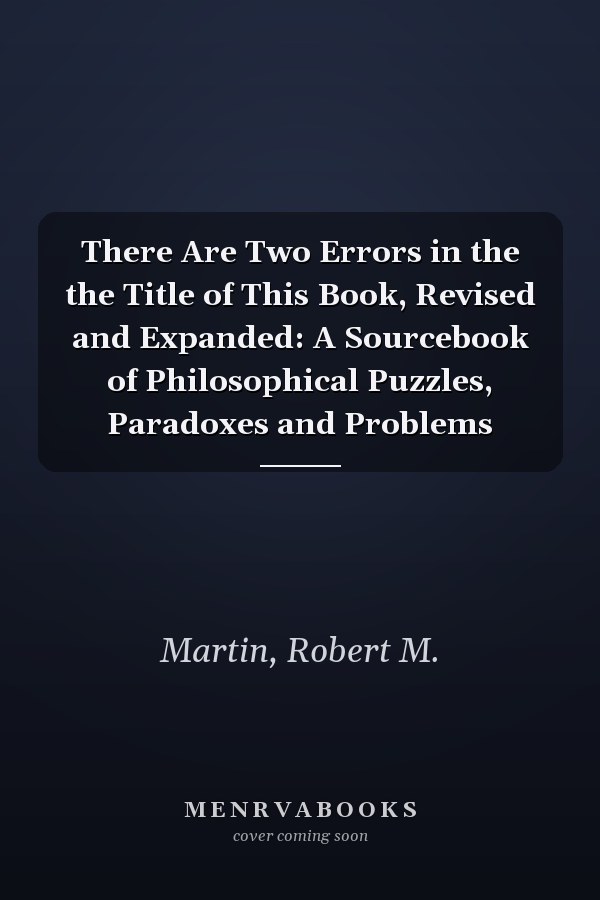 There Are Two Errors in the the Title of This Book, Revised and Expanded: A Sourcebook of Philosophical Puzzles, Paradoxes and Problems
