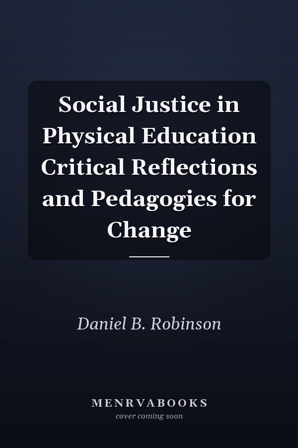 Social Justice in Physical Education Critical Reflections and Pedagogies for Change
