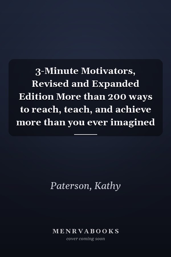 3-Minute Motivators, Revised and Expanded Edition More than 200 ways to reach, teach, and achieve more than you ever imagined