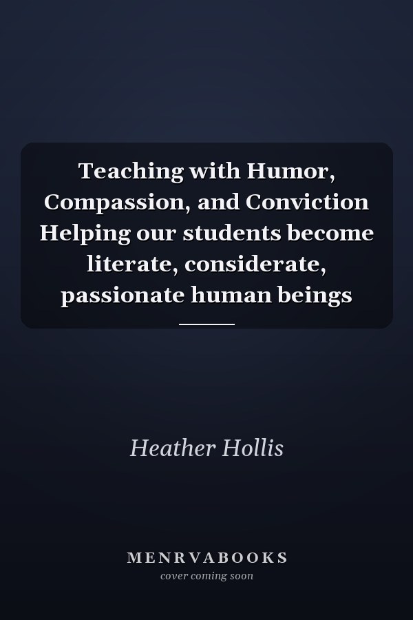 Teaching with Humor, Compassion, and Conviction Helping our students become literate, considerate, passionate human beings