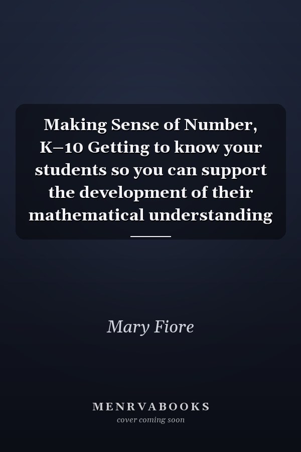 Making Sense of Number, K–10 Getting to know your students so you can support the development of their mathematical understanding