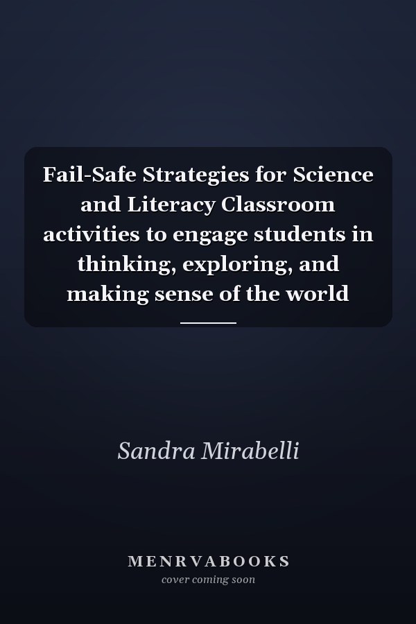 Fail-Safe Strategies for Science and Literacy Classroom activities to engage students in thinking, exploring, and making sense of the world