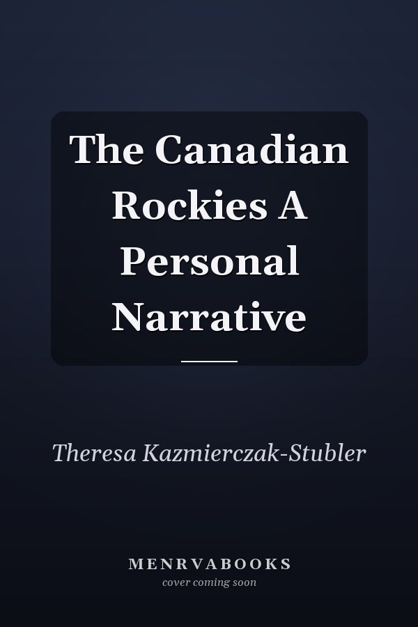 The Canadian Rockies A Personal Narrative