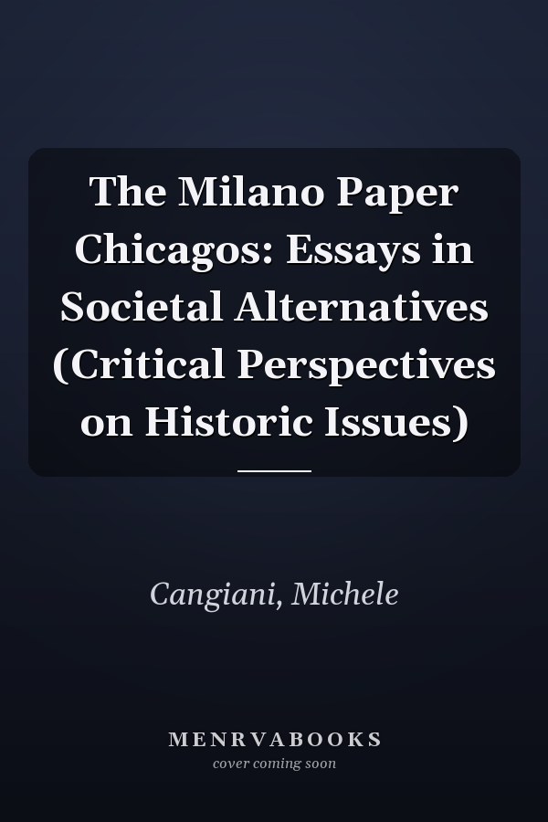 The Milano Paper Chicagos: Essays in Societal Alternatives (Critical Perspectives on Historic Issues)