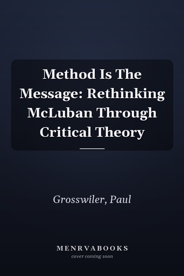 Method Is The Message: Rethinking McLuban Through Critical Theory