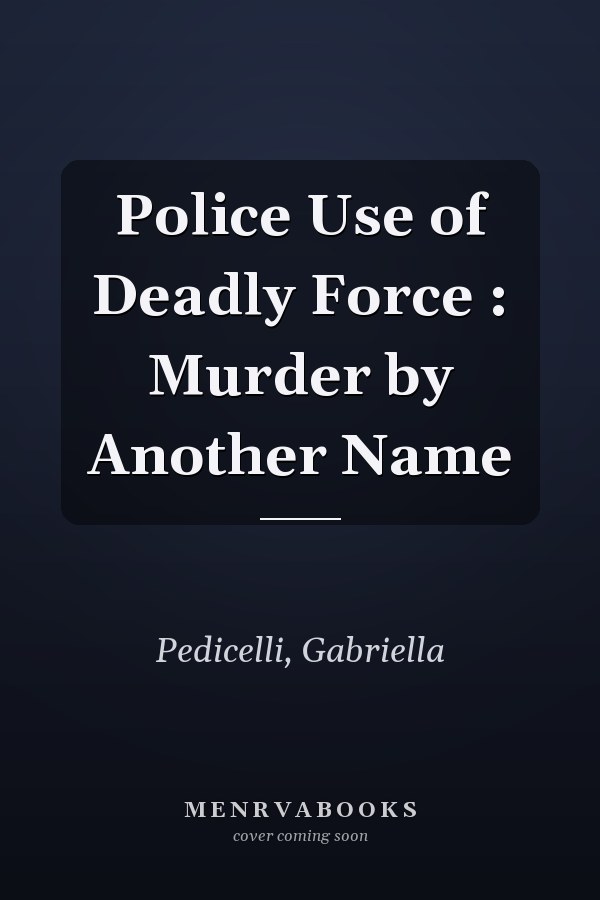 Police Use of Deadly Force : Murder by Another Name