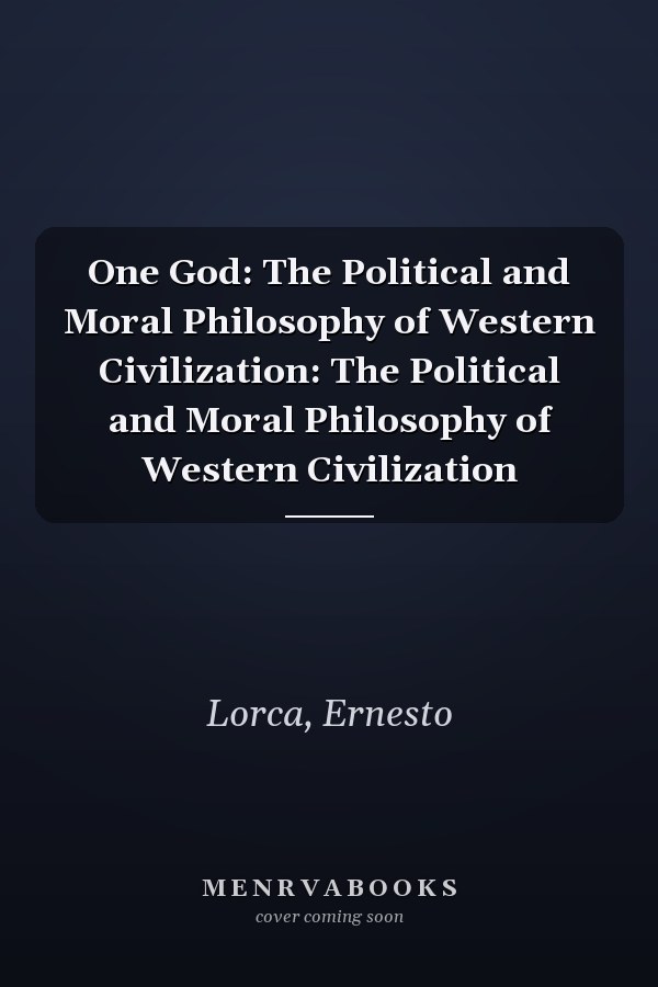 One God: The Political and Moral Philosophy of Western Civilization: The Political and Moral Philosophy of Western Civilization