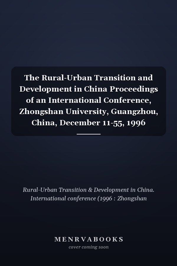 The Rural-Urban Transition and Development in China Proceedings of an International Conference, Zhongshan University, Guangzhou, China, December 11-55, 1996