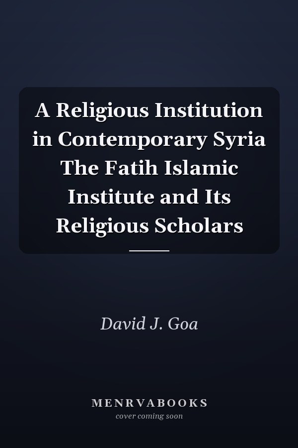 A Religious Institution in Contemporary Syria The Fatih Islamic Institute and Its Religious Scholars