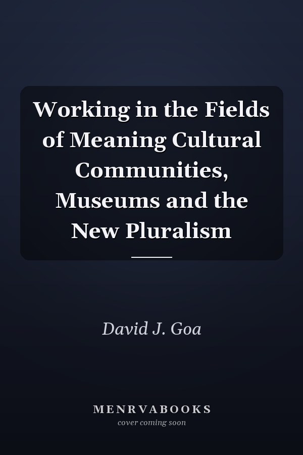 Working in the Fields of Meaning Cultural Communities, Museums and the New Pluralism