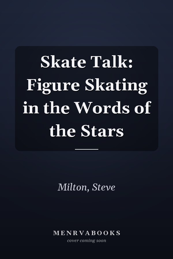 Skate Talk: Figure Skating in the Words of the Stars