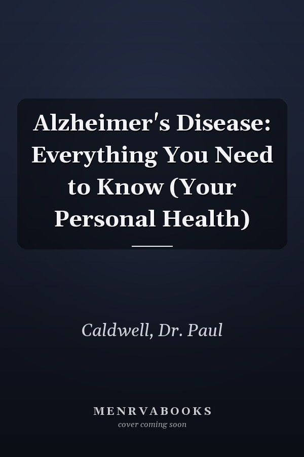 Alzheimer's Disease: Everything You Need to Know (Your Personal Health)