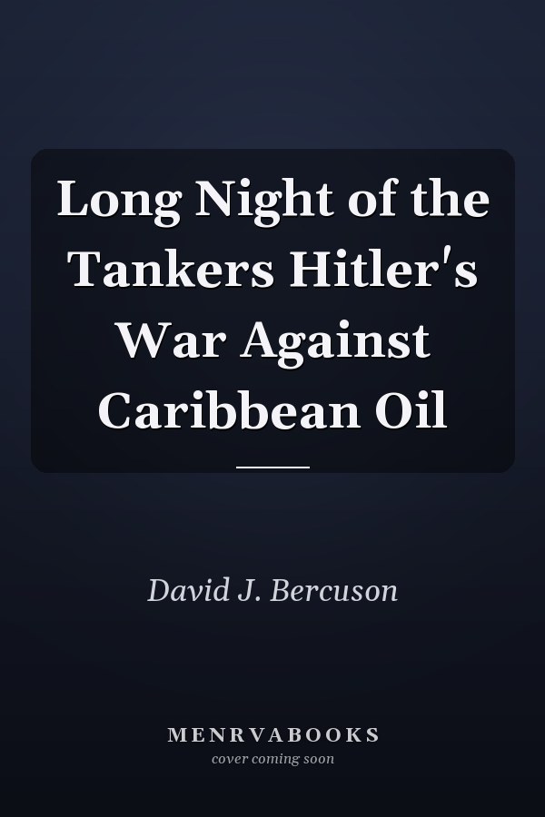 Long Night of the Tankers Hitler's War Against Caribbean Oil