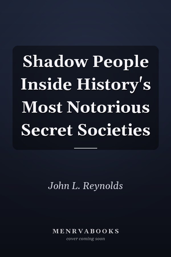 Shadow People Inside History's Most Notorious Secret Societies