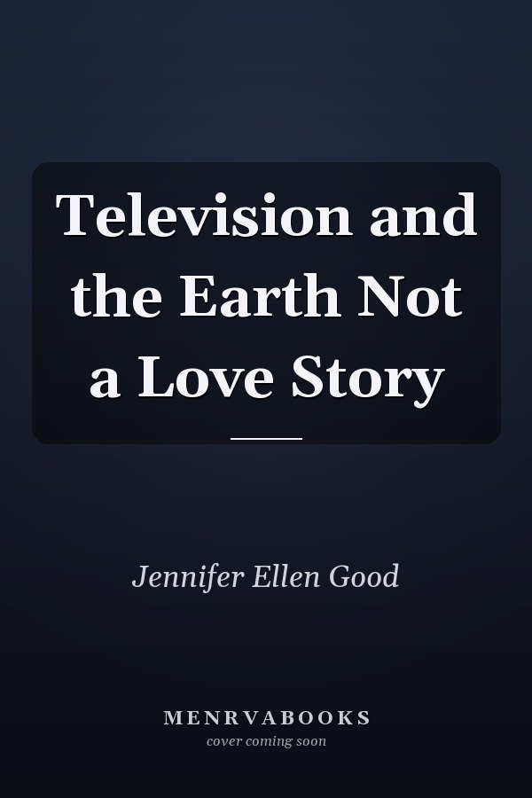 Television and the Earth Not a Love Story