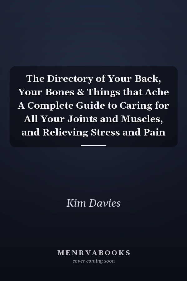 The Directory of Your Back, Your Bones & Things that Ache A Complete Guide to Caring for All Your Joints and Muscles, and Relieving Stress and Pain